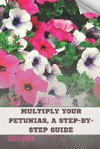 Cover image for Multiply Your Petunias, A Step-by-Step Guide