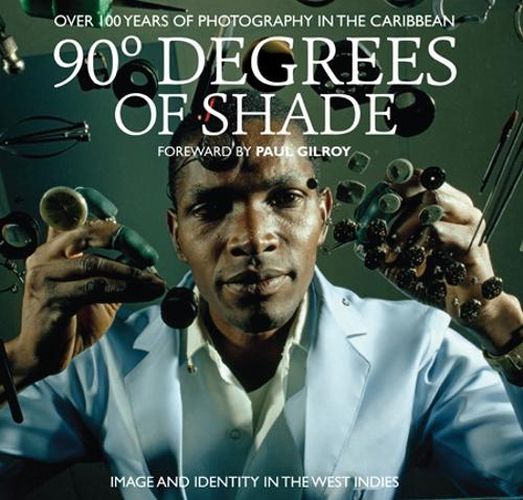 Cover image for 90 Degrees of Shade:Over 100 Years of Photography in the Caribbea: Over 100 Years of Photography in the Caribbean: Image and Identity in the West Indies