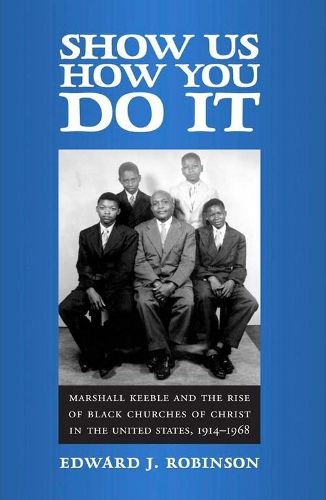 Cover image for Show Us How You Do It: Marshall Keeble and the Rise of Black Churches of Christ in the United States, 1914-1968