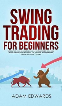 Cover image for Swing Trading for Beginners: The Complete Guide on How to Become a Profitable Trader Using These Proven Swing Trading Techniques and Strategies. Includes Stocks, Options, ETFs, Forex, & Futures