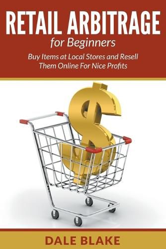 Cover image for Retail Arbitrage For Beginners: Buy Items at Local Stores and Resell Them Online For Nice Profits