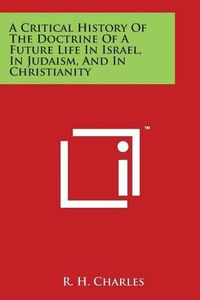 Cover image for A Critical History of the Doctrine of a Future Life in Israel, in Judaism, and in Christianity