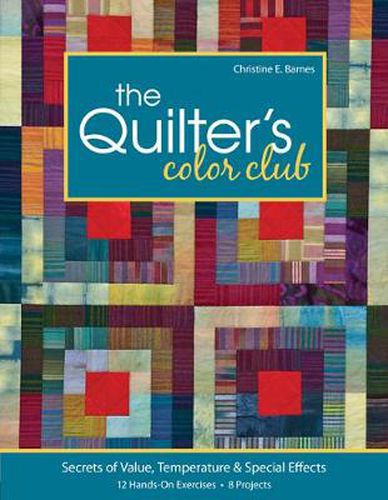 Cover image for Quilter's Color Club: Secrets of Value, Temperature & Special Effects * 12 Hands-on Exercises * 8 Projects