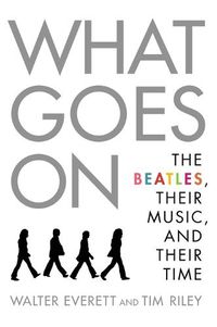 Cover image for What Goes On: The Beatles, Their Music, and Their Time