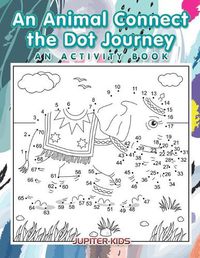 Cover image for An Animal Connect the Dot Journey: An Activity Book