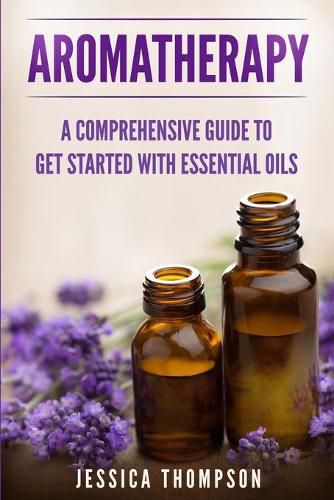 Aromatherapy: A Comprehensive Guide To Get Started With Essential Oils