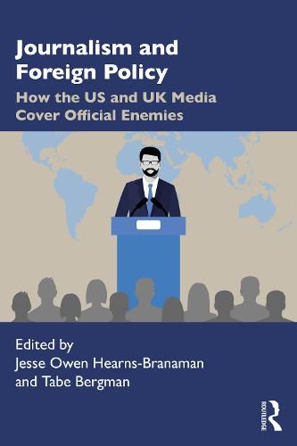 Journalism and Foreign Policy: How the US and UK Media Cover Official Enemies