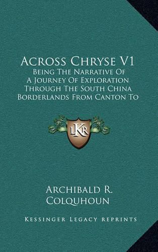 Cover image for Across Chryse V1: Being the Narrative of a Journey of Exploration Through the South China Borderlands from Canton to Mandalay
