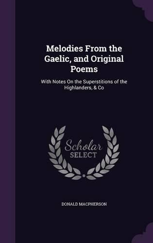Cover image for Melodies from the Gaelic, and Original Poems: With Notes on the Superstitions of the Highlanders, & Co