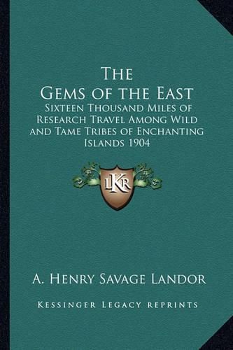 Cover image for The Gems of the East: Sixteen Thousand Miles of Research Travel Among Wild and Tame Tribes of Enchanting Islands 1904