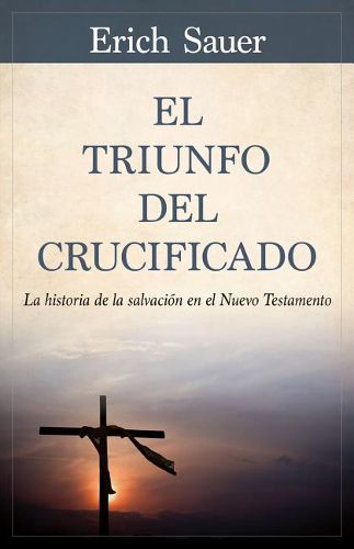 Cover image for El Triunfo del Crucificado: La Historia de la Salvacion En El Nuevo Testamento