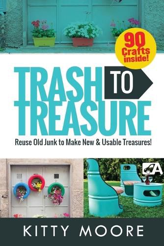 Cover image for Trash To Treasure (3rd Edition): 90 Crafts That Will Reuse Old Junk To Make New & Usable Treasures!