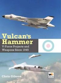 Cover image for Vulcan's Hammer: V-Force Aircraft and Weapons Projects Since 1945