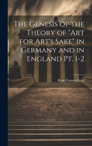 Cover image for The Genesis of the Theory of "art for Art's Sake" in Germany and in England pt. 1-2