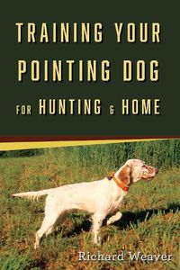 Cover image for Training Your Pointing Dog: For Hunting & Home