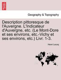 Cover image for Description Pittoresque de L'Auvergne. L'Indicateur D'Auvergne, Etc. (Le Mont-Dore Et Ses Environs, Etc.-Vichy Et Ses Environs, Etc.) Livr. 1-3.