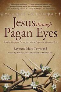 Cover image for Jesus Through Pagan Eyes: Bridging Neopagan Perspectives with a Progressive Vision of Christ