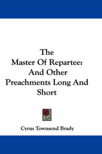 Cover image for The Master of Repartee: And Other Preachments Long and Short