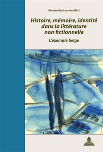 Cover image for Histoire, Memoire, Identite Dans La Litterature Non Fictionnelle: L'Exemple Belge- Actes Du Colloque de Salerne Organise Par Annamaria Laserra Et Marc Quaghebeur (Novembre 2004)