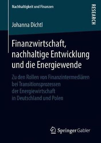 Cover image for Finanzwirtschaft, Nachhaltige Entwicklung Und Die Energiewende: Zu Den Rollen Von Finanzintermediaren Bei Transitionsprozessen Der Energiewirtschaft in Deutschland Und Polen