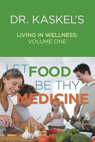 Cover image for Dr. Kaskel's Living in Wellness, Volume One: Let Food Be Thy Medicine