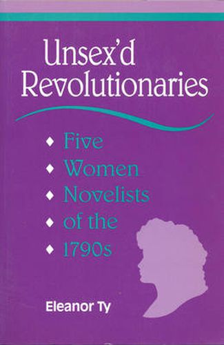 Cover image for Unsex'd Revolutionaries: Five Women Novelists of the 1790's