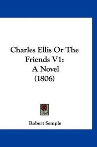 Cover image for Charles Ellis or the Friends V1: A Novel (1806)