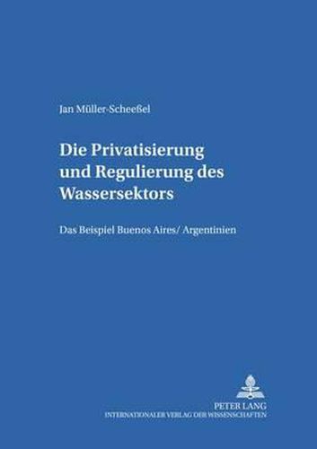 Cover image for Die Privatisierung Und Regulierung Des Wassersektors: Das Beispiel Buenos Aires/Argentinien