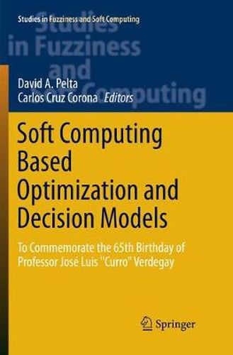 Soft Computing Based Optimization and Decision Models: To Commemorate the 65th Birthday of Professor Jose Luis  Curro  Verdegay