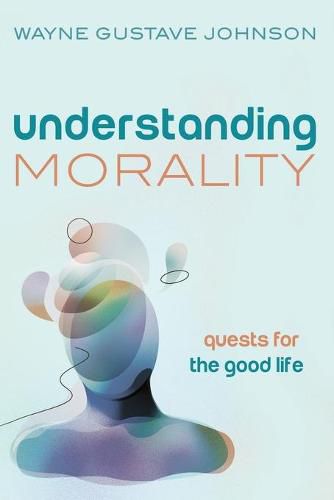 Cover image for Understanding Morality: Quests for the Good Life