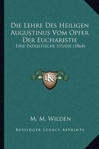 Cover image for Die Lehre Des Heiligen Augustinus Vom Opfer Der Eucharistie: Eine Patristische Studie (1864)