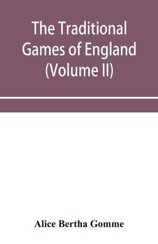 Cover image for The traditional games of England, Scotland, and Ireland, with tunes, singing-rhymes, and methods of playing according to the variants extant and recorded in different parts of the Kingdom (Volume II)