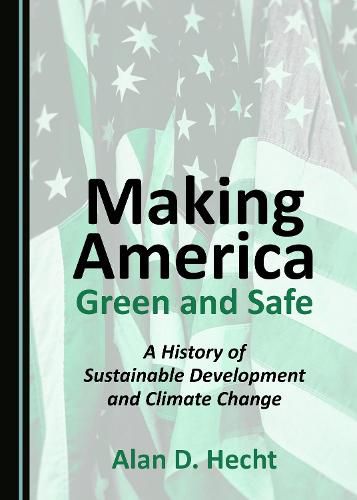 Cover image for Making America Green and Safe: A History of Sustainable Development and Climate Change