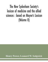 Cover image for The New Sydenham Society's lexicon of medicine and the allied sciences: based on Mayne's Lexicon (Volume II)