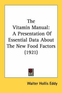 Cover image for The Vitamin Manual: A Presentation of Essential Data about the New Food Factors (1921)