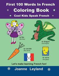 Cover image for First 100 Words In French Coloring Book Cool Kids Speak French: Let's make learning French fun!