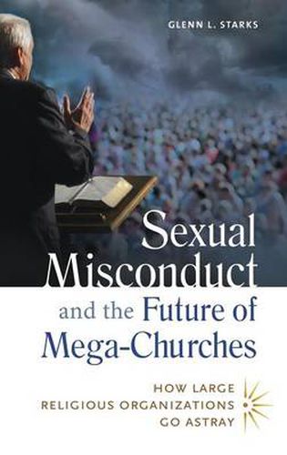 Cover image for Sexual Misconduct and the Future of Mega-Churches: How Large Religious Organizations Go Astray