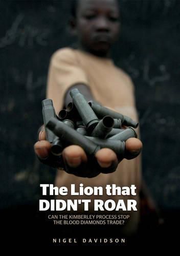 Cover image for The Lion that Didn't Roar: Can the Kimberley Process Stop the Blood Diamonds Trade?