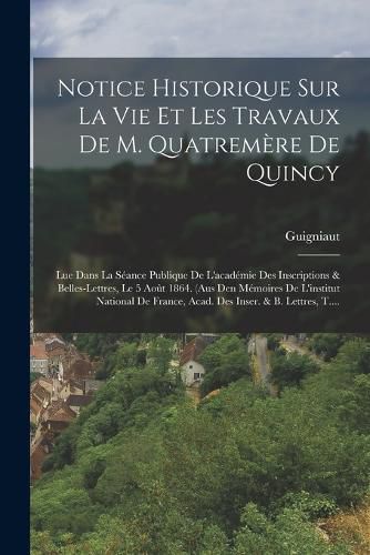 Cover image for Notice Historique Sur La Vie Et Les Travaux De M. Quatremere De Quincy