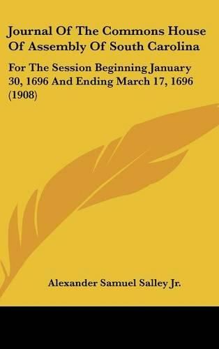 Journal of the Commons House of Assembly of South Carolina: For the Session Beginning January 30, 1696 and Ending March 17, 1696 (1908)