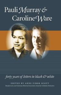 Cover image for Pauli Murray and Caroline Ware: Forty Years of Letters in Black and White