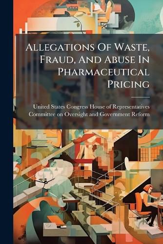 Cover image for Allegations Of Waste, Fraud, And Abuse In Pharmaceutical Pricing
