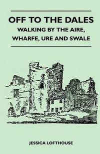 Cover image for Off to the Dales - Walking by the Aire, Wharfe, Ure and Swale