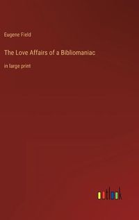 Cover image for The Love Affairs of a Bibliomaniac