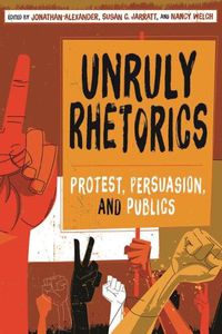 Cover image for Unruly Rhetorics: Protest, Persuasion, and Publics