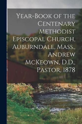 Cover image for Year-book of the Centenary Methodist Episcopal Church, Auburndale, Mass., Andrew McKeown, D.D., Pastor, 1878