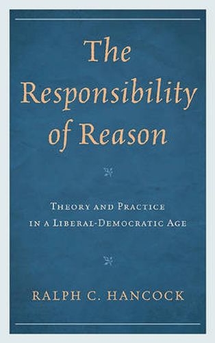 Cover image for The Responsibility of Reason: Theory and Practice in a Liberal-Democratic Age