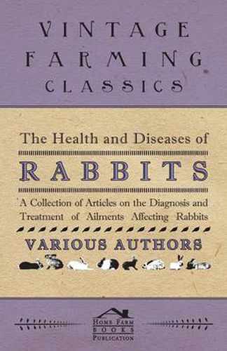 Cover image for The Health and Diseases of Rabbits - A Collection of Articles on the Diagnosis and Treatment of Ailments Affecting Rabbits