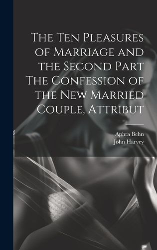 Cover image for The Ten Pleasures of Marriage and the Second Part The Confession of the New Married Couple, Attribut