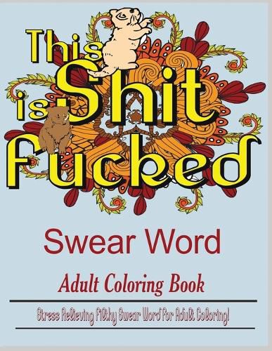 Cover image for Swear Word (This Shit is Fucked): Stress Relieving filthy swear word for adult coloring